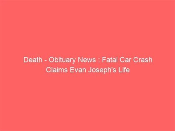 Evan Joseph Death And Obituary: Killed In Car Accident Evan Joseph Death And Obituary