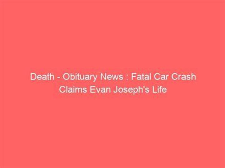 Evan Joseph Death And Obituary: Killed In Car Accident Evan Joseph Death
